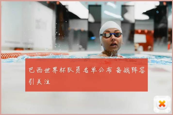 巴西世界杯队员名单公布 备战阵容引关注